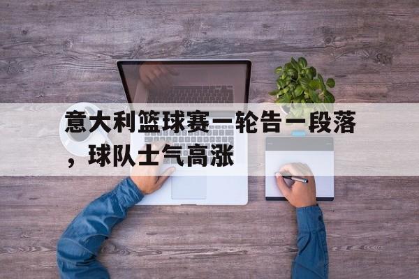 意大利篮球赛一轮告一段落，球队士气高涨